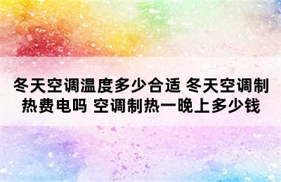 冬天空调温度多少合适 冬天空调制热费电吗 空调制热一晚上多少钱